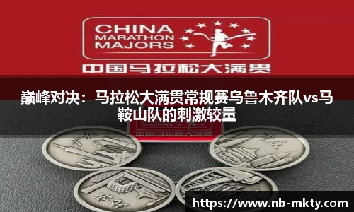 巅峰对决：马拉松大满贯常规赛乌鲁木齐队vs马鞍山队的刺激较量